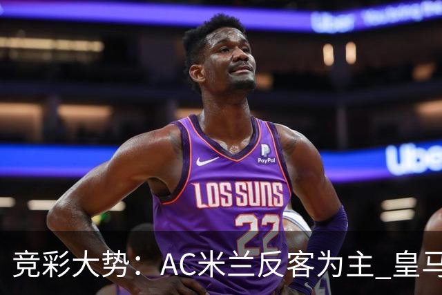 竞彩大势：AC米兰反客为主 皇马值得高看